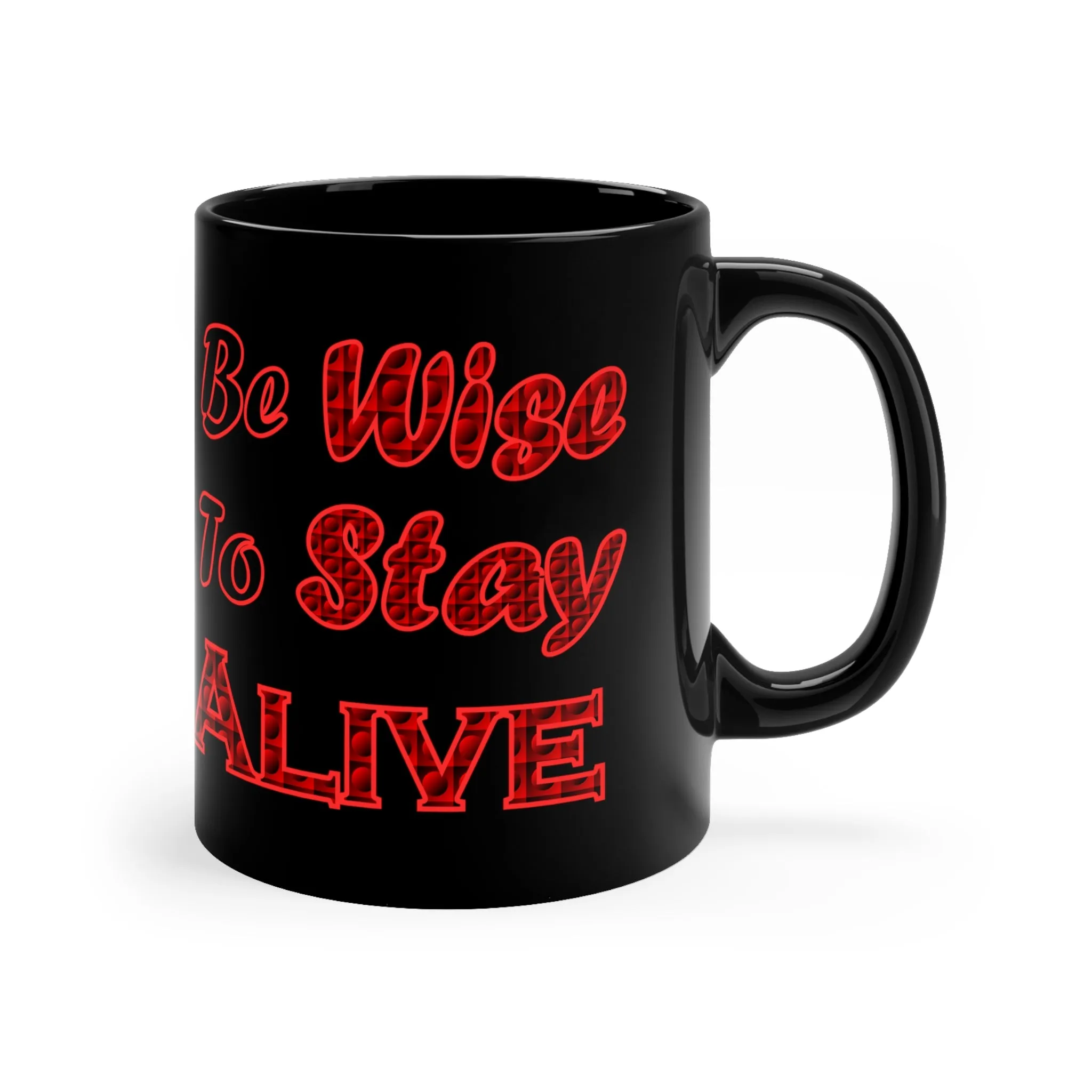 Be Wise To Stay Alive 11oz black Coffee Mug, Advice Mug
